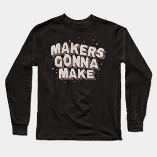 Makers Gonna Make Long Sleeve T-Shirt